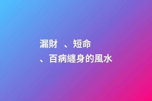 漏財、短命、百病纏身的風水